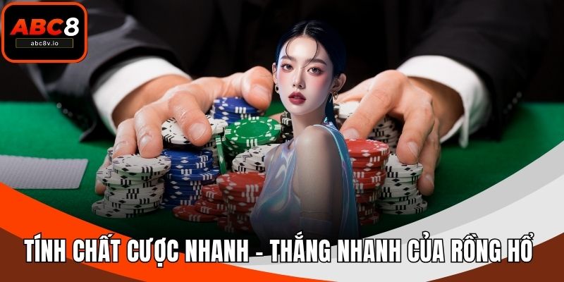 Tính chất cược nhanh - thắng nhanh của Rồng Hổ